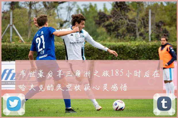 韦世豪分享三角洲之旅185小时后在哈夫克的天空收获心灵感悟