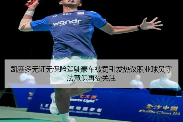 凯塞多无证无保险驾驶豪车被罚引发热议职业球员守法意识再受关注（bandao）